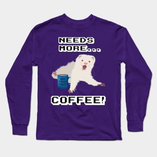 Ferret Needs More Coffee!! Long Sleeve T-Shirt